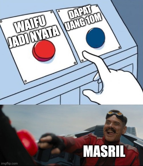 MEME | DAPAT UANG 10M; WAIFU JADI NYATA; MASRIL | image tagged in funny memes | made w/ Imgflip meme maker