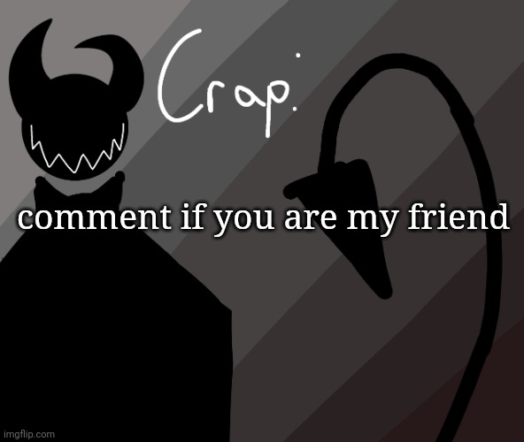 comment if you are my friend | made w/ Imgflip meme maker