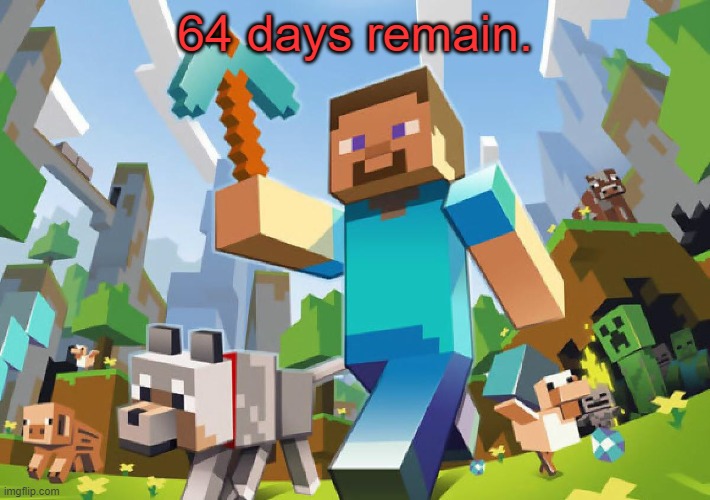 Minecraft  | 64 days remain. | image tagged in minecraft | made w/ Imgflip meme maker