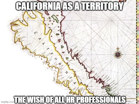 Califonia The Island | CALIFORNIA AS A TERRITORY; THE WISH OF ALL HR PROFESSIONALS | image tagged in califonia hr,california | made w/ Imgflip meme maker