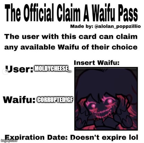 please do not question | MOLDYCHEESE_; CORRUPTED!GF | image tagged in official claim a waifu pass | made w/ Imgflip meme maker