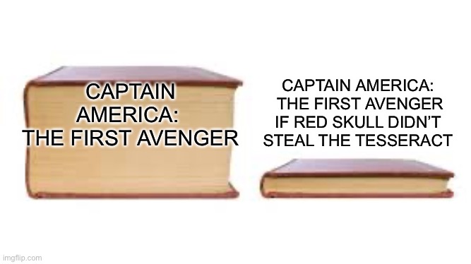 Marvel | CAPTAIN AMERICA:
 THE FIRST AVENGER IF RED SKULL DIDN’T STEAL THE TESSERACT; CAPTAIN AMERICA: 
THE FIRST AVENGER | image tagged in big book small book | made w/ Imgflip meme maker