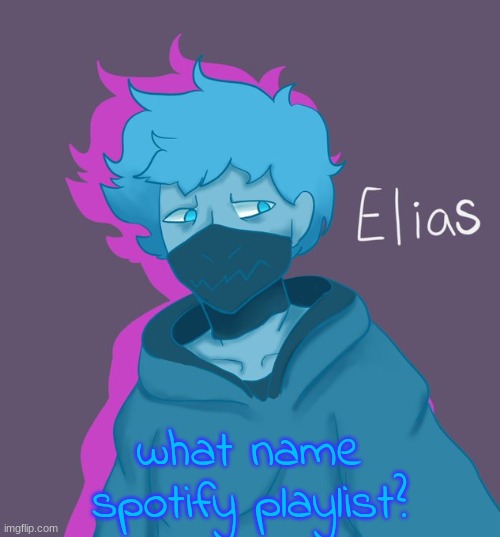 Elias as a human | what name spotify playlist? | image tagged in elias as a human | made w/ Imgflip meme maker