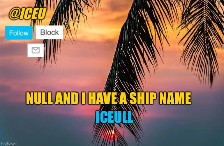 Iceu Summer 2022 Template #1 | NULL AND I HAVE A SHIP NAME; ICEULL | image tagged in iceu summer template 1 | made w/ Imgflip meme maker