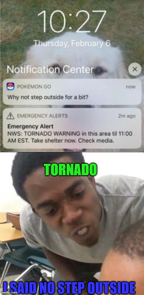 TORNADO; I SAID NO STEP OUTSIDE | image tagged in i said we sad today,pokemon go,tornado | made w/ Imgflip meme maker