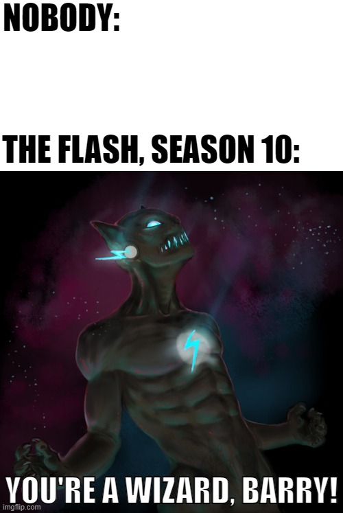 Would you be surprised? |  NOBODY:; THE FLASH, SEASON 10:; YOU'RE A WIZARD, BARRY! | image tagged in memes,funny,the flash,tv show,you're a wizard harry,furry | made w/ Imgflip meme maker