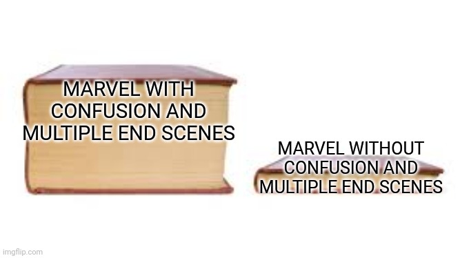 Big book small book | MARVEL WITH CONFUSION AND MULTIPLE END SCENES; MARVEL WITHOUT CONFUSION AND MULTIPLE END SCENES | image tagged in big book small book | made w/ Imgflip meme maker