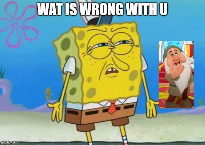 hey WAIT A SECOND- | WAT IS WRONG WITH U | image tagged in spongebob squint shrug | made w/ Imgflip meme maker