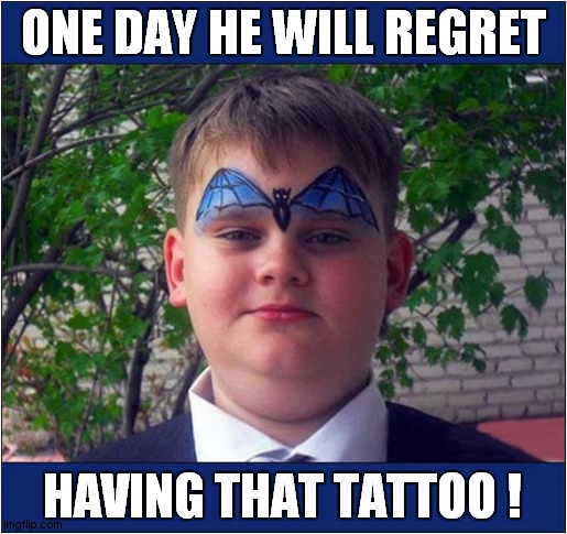 Unwise Bat Tattoo ? | ONE DAY HE WILL REGRET; HAVING THAT TATTOO ! | image tagged in fun,bat,tattoo,regrets | made w/ Imgflip meme maker