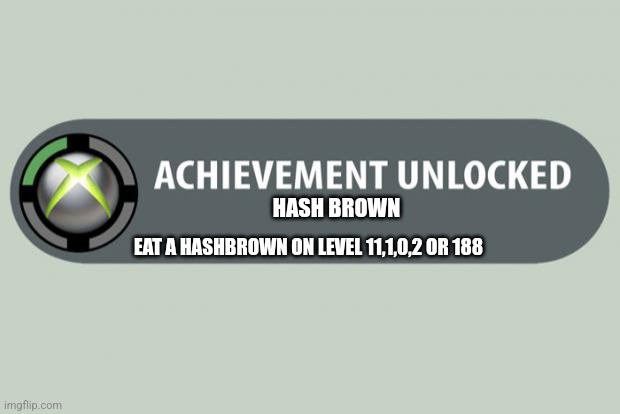 Has Brown Achivement Unlocked | HASH BROWN; EAT A HASHBROWN ON LEVEL 11,1,0,2 OR 188 | image tagged in achievement unlocked | made w/ Imgflip meme maker