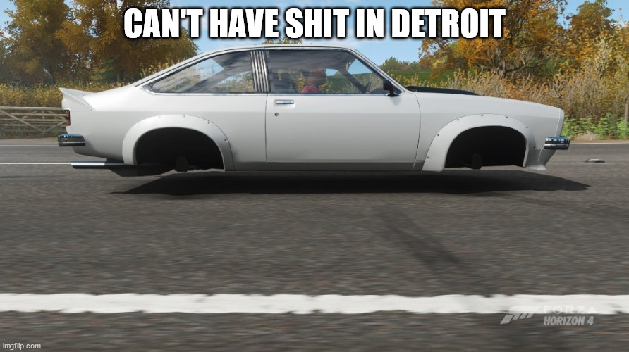 Can't have shit in detroit | CAN'T HAVE SHIT IN DETROIT | image tagged in can't have shit in detroit | made w/ Imgflip meme maker