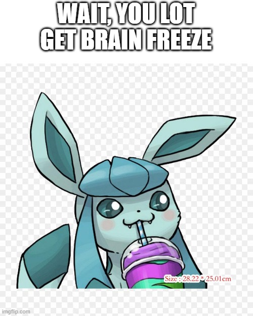 WAIT, YOU LOT GET BRAIN FREEZE | made w/ Imgflip meme maker