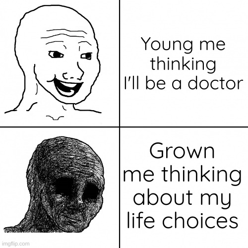 notitleidea.exe | Young me thinking I'll be a doctor; Grown me thinking about my life choices | image tagged in happy wojak vs depressed wojak,memes | made w/ Imgflip meme maker