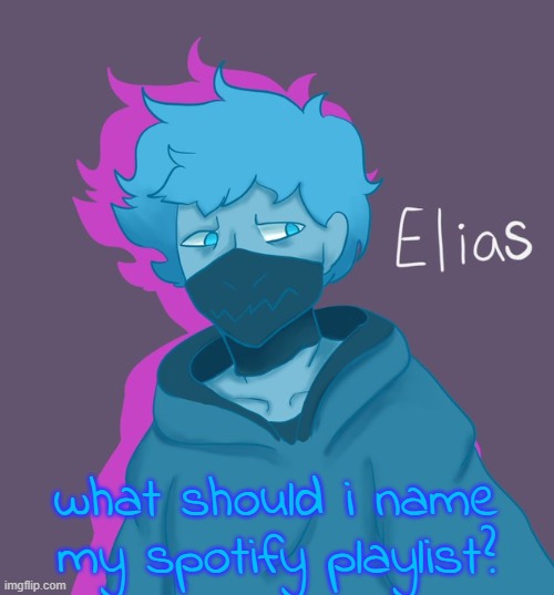 Elias as a human | what should i name my spotify playlist? | image tagged in elias as a human | made w/ Imgflip meme maker