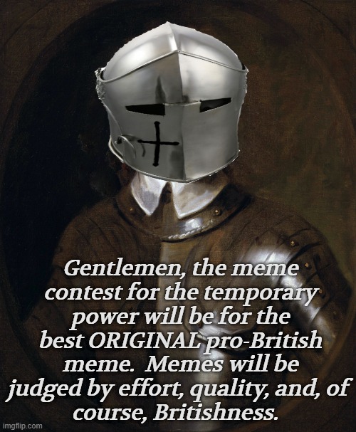 Rule Britannia | Gentlemen, the meme contest for the temporary power will be for the best ORIGINAL pro-British meme.  Memes will be judged by effort, quality, and, of 
course, Britishness. | image tagged in rmk,ironic british memes,pro british,unelected democrat | made w/ Imgflip meme maker