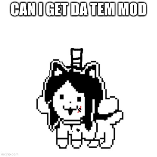 just wondering also tem sam | CAN I GET DA TEM MOD | image tagged in sammy,temmie,funny,mod,tem squad,mems | made w/ Imgflip meme maker