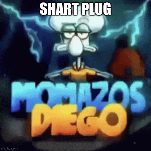 momazos diego | SHART PLUG | image tagged in momazos diego | made w/ Imgflip meme maker