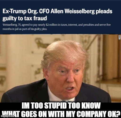 Lock him up. | IM TOO STUPID TOO KNOW WHAT GOES ON WITH MY COMPANY OK? | image tagged in trump stupid face,memes,politics,maga,criminal,lock him up | made w/ Imgflip meme maker