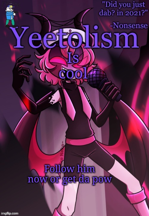 Yeetolisim and I had a troll fight earlier and he's the funniest guy I've ever fought. Go follow him. | Is cool; Follow him now or get da pow | image tagged in yeetolism temp v3 but with fbi sans | made w/ Imgflip meme maker