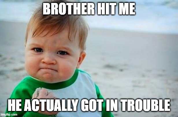 Victory | BROTHER HIT ME; HE ACTUALLY GOT IN TROUBLE | image tagged in victory baby,memes | made w/ Imgflip meme maker
