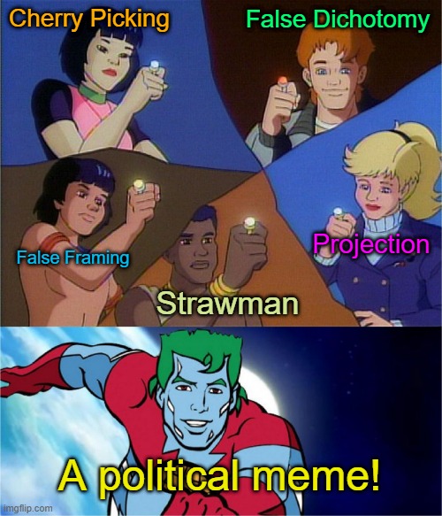 "I think we all know who THIS is about" -- everybody | False Dichotomy; Cherry Picking; Projection; False Framing; Strawman; A political meme! | image tagged in captain planet powers combined | made w/ Imgflip meme maker