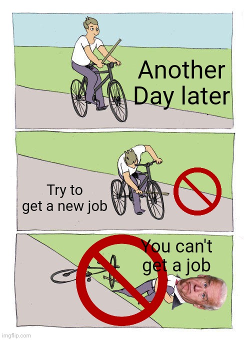 bike fall Part 3 | Another Day later; Try to get a new job; You can't get a job | image tagged in memes,bike fall | made w/ Imgflip meme maker
