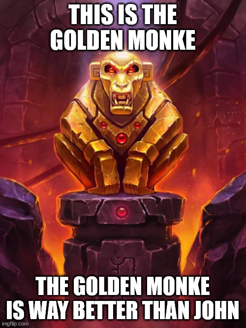 Golden Monkey Idol | THIS IS THE GOLDEN MONKE THE GOLDEN MONKE IS WAY BETTER THAN JOHN | image tagged in golden monkey idol | made w/ Imgflip meme maker