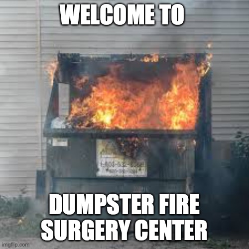DFSC | WELCOME TO; DUMPSTER FIRE SURGERY CENTER | image tagged in dumpster fire | made w/ Imgflip meme maker