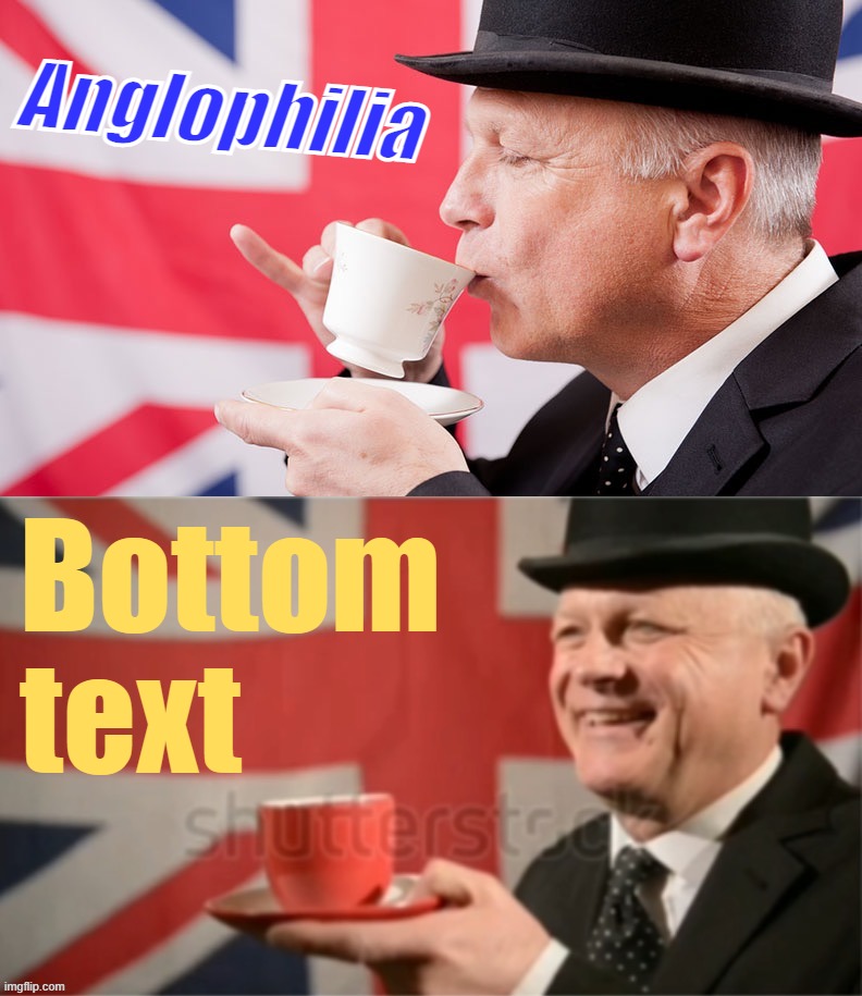Effort, Quality, and Britishness | Anglophilia; Bottom text | image tagged in british man sipping tea 2-panel,anglophilia,high-effort meme,sloth,rmk,sloth alt | made w/ Imgflip meme maker