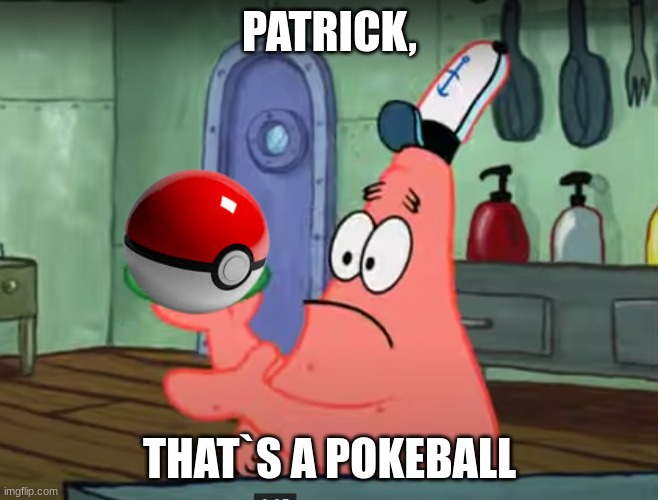 pokeball | PATRICK, THAT`S A POKEBALL | image tagged in patrick that s a pickle | made w/ Imgflip meme maker