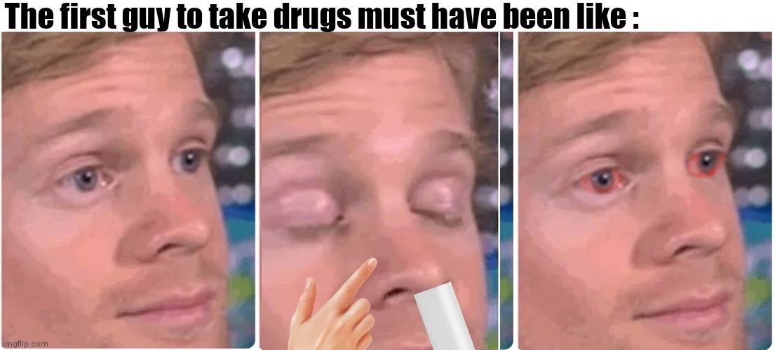 The first guy to take drugs must have been like : | image tagged in memes,funny,funny memes | made w/ Imgflip meme maker