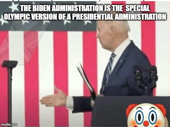 Biden shake hands with nobody | THE BIDEN ADMINISTRATION IS THE  SPECIAL OLYMPIC VERSION OF A PRESIDENTIAL ADMINISTRATION | image tagged in biden shake hands with nobody | made w/ Imgflip meme maker