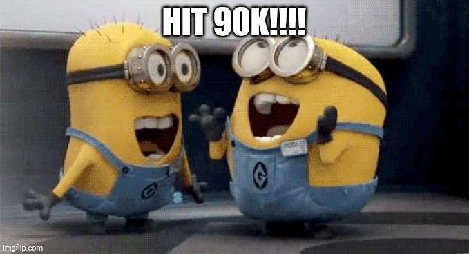 i also got mod in this dumb stream | HIT 90K!!!! | image tagged in memes,excited minions | made w/ Imgflip meme maker