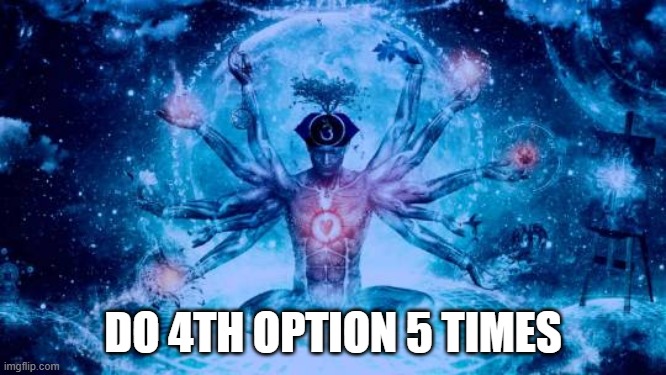 Expanding Brain universe | DO 4TH OPTION 5 TIMES | image tagged in expanding brain universe | made w/ Imgflip meme maker