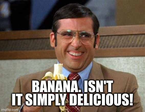 Steve Carell Banana | BANANA. ISN'T IT SIMPLY DELICIOUS! | image tagged in steve carell banana | made w/ Imgflip meme maker