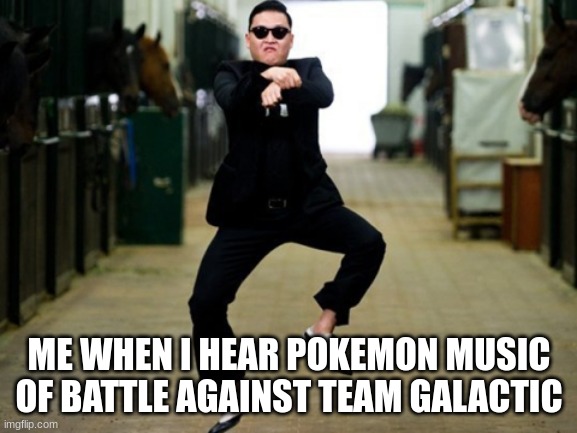 music | ME WHEN I HEAR POKEMON MUSIC OF BATTLE AGAINST TEAM GALACTIC | image tagged in memes,psy horse dance | made w/ Imgflip meme maker