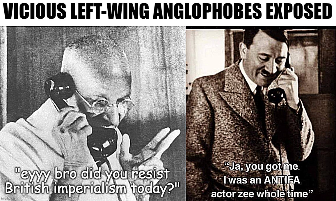 VICIOUS LEFT-WING ANGLOPHOBES EXPOSED; "eyyy bro did you resist British imperialism today?" | image tagged in memes,gandhi,hitler antifa | made w/ Imgflip meme maker