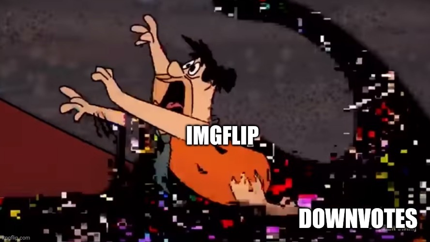 Imgflip Upvote | IMGFLIP; DOWNVOTES | image tagged in fred flintstone dies | made w/ Imgflip meme maker