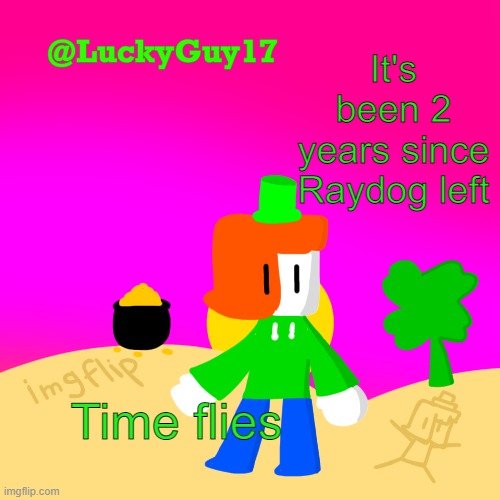 Luckys Cooler Template with shading | It's been 2 years since Raydog left; Time flies | image tagged in luckys cooler template with shading | made w/ Imgflip meme maker