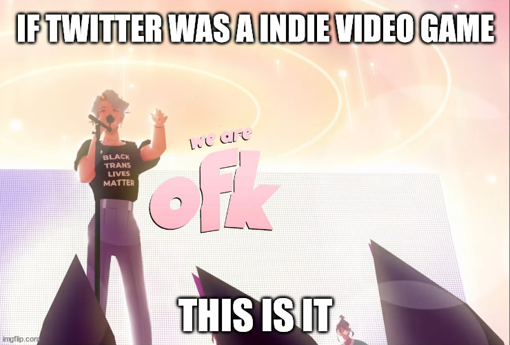 Twitter The Indie Game | IF TWITTER WAS A INDIE VIDEO GAME; THIS IS IT | image tagged in twitter,we are ofk,woke,black lives matter,video games,indie | made w/ Imgflip meme maker
