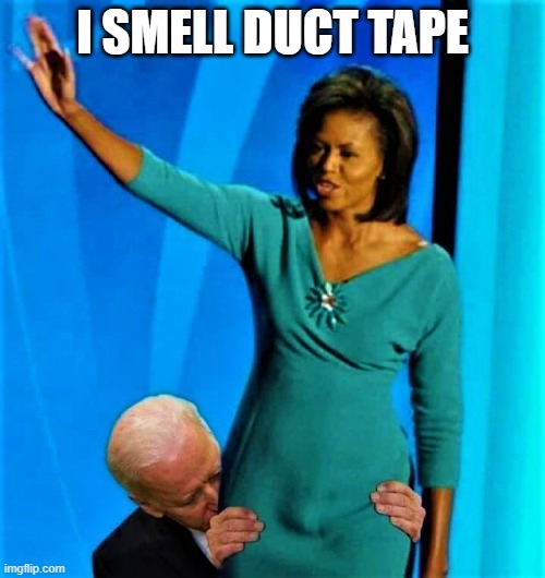 Biden sniffs Michelle Obama | I SMELL DUCT TAPE | image tagged in biden sniffs michelle obama | made w/ Imgflip meme maker