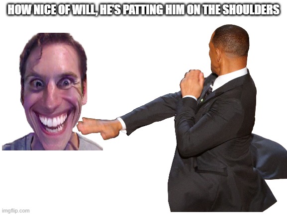HOW NICE OF WILL, HE'S PATTING HIM ON THE SHOULDERS | made w/ Imgflip meme maker