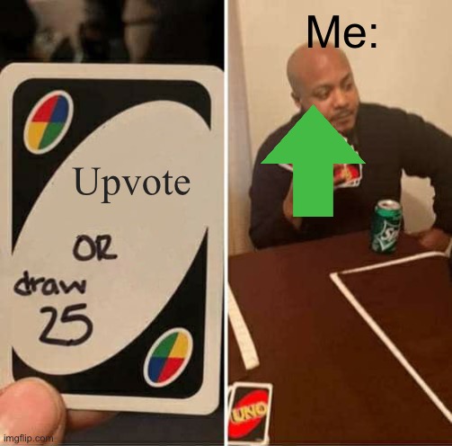 UNO Draw 25 Cards Meme | Upvote Me: | image tagged in memes,uno draw 25 cards | made w/ Imgflip meme maker