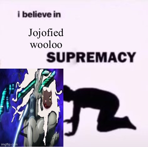 I believe in supremacy | Jojofied wooloo | image tagged in i believe in supremacy | made w/ Imgflip meme maker