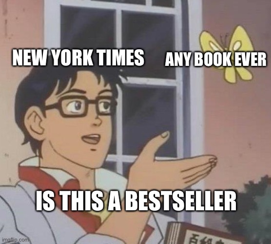 Is This A Pigeon Meme | NEW YORK TIMES; ANY BOOK EVER; IS THIS A BESTSELLER | image tagged in memes,is this a pigeon | made w/ Imgflip meme maker