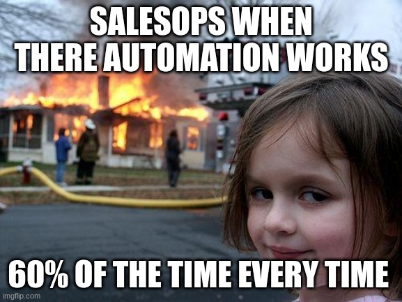 Disaster Girl | SALESOPS WHEN THERE AUTOMATION WORKS; 60% OF THE TIME EVERY TIME | image tagged in memes,disaster girl | made w/ Imgflip meme maker