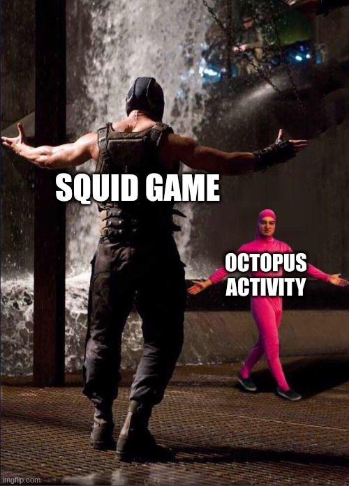 654 | SQUID GAME; OCTOPUS
ACTIVITY | image tagged in pink guy vs bane | made w/ Imgflip meme maker