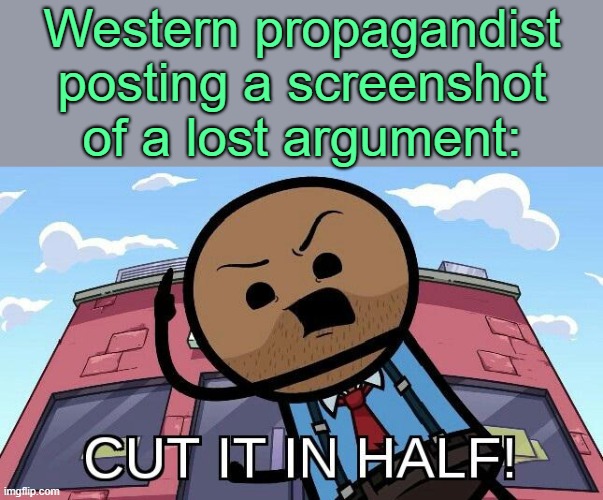 Cut It in Half Cyanide and Happiness | Western propagandist posting a screenshot of a lost argument: | image tagged in cut it in half cyanide and happiness | made w/ Imgflip meme maker
