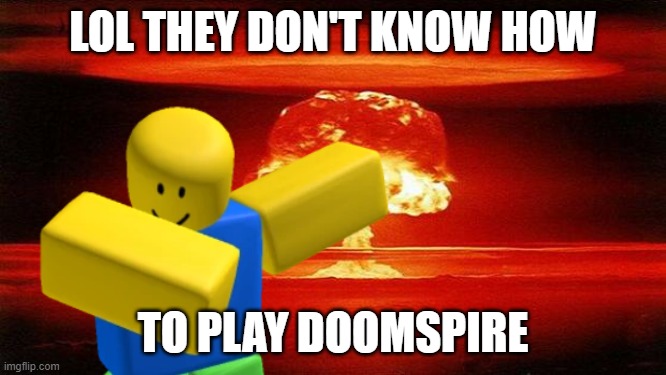 roblock | LOL THEY DON'T KNOW HOW; TO PLAY DOOMSPIRE | image tagged in roblox | made w/ Imgflip meme maker