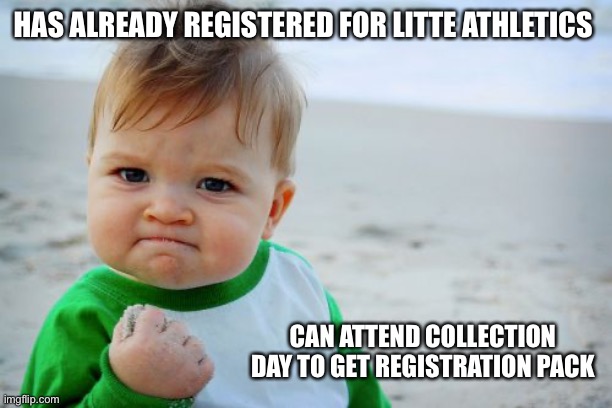 Little Athletics | HAS ALREADY REGISTERED FOR LITTE ATHLETICS; CAN ATTEND COLLECTION DAY TO GET REGISTRATION PACK | image tagged in memes,success kid original | made w/ Imgflip meme maker